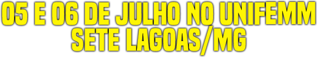05 e 06 de julho no unifemm SETE LAGOAS/MG